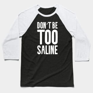 Don't Be Too Saline Baseball T-Shirt